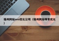 福州网站seo优化公司（福州网站搜索优化）