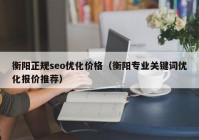 衡阳正规seo优化价格（衡阳专业关键词优化报价推荐）