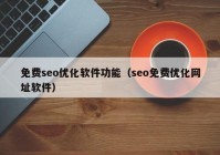 免费seo优化软件功能（seo免费优化网址软件）